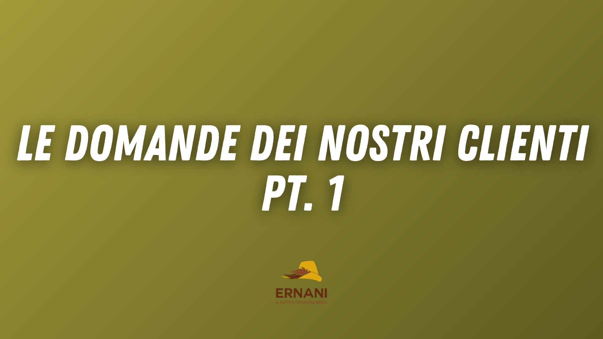 Copertina del video di Caffè Ernani con scritto "Le domande dei nostri clienti pt. 1"