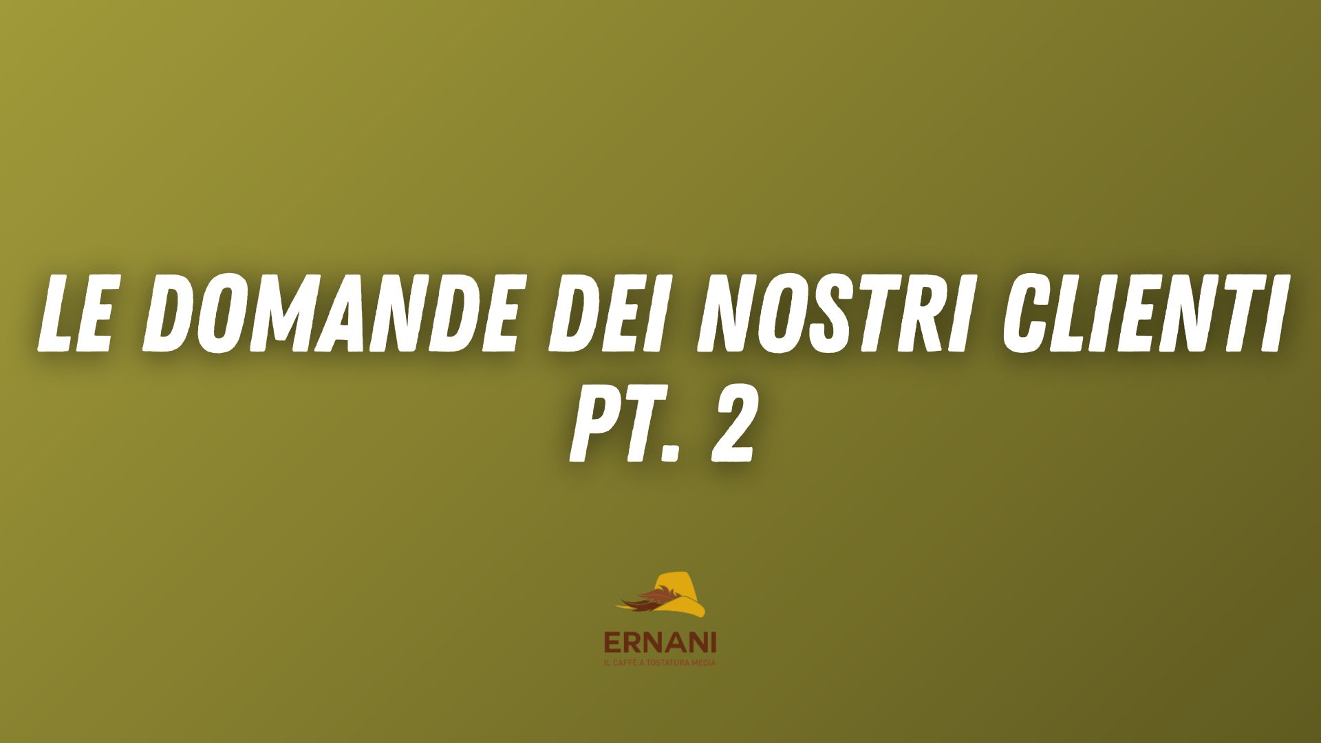 Copertina video di Caffè Ernani con scritto "Le domande dei nostri clienti PT. 2"