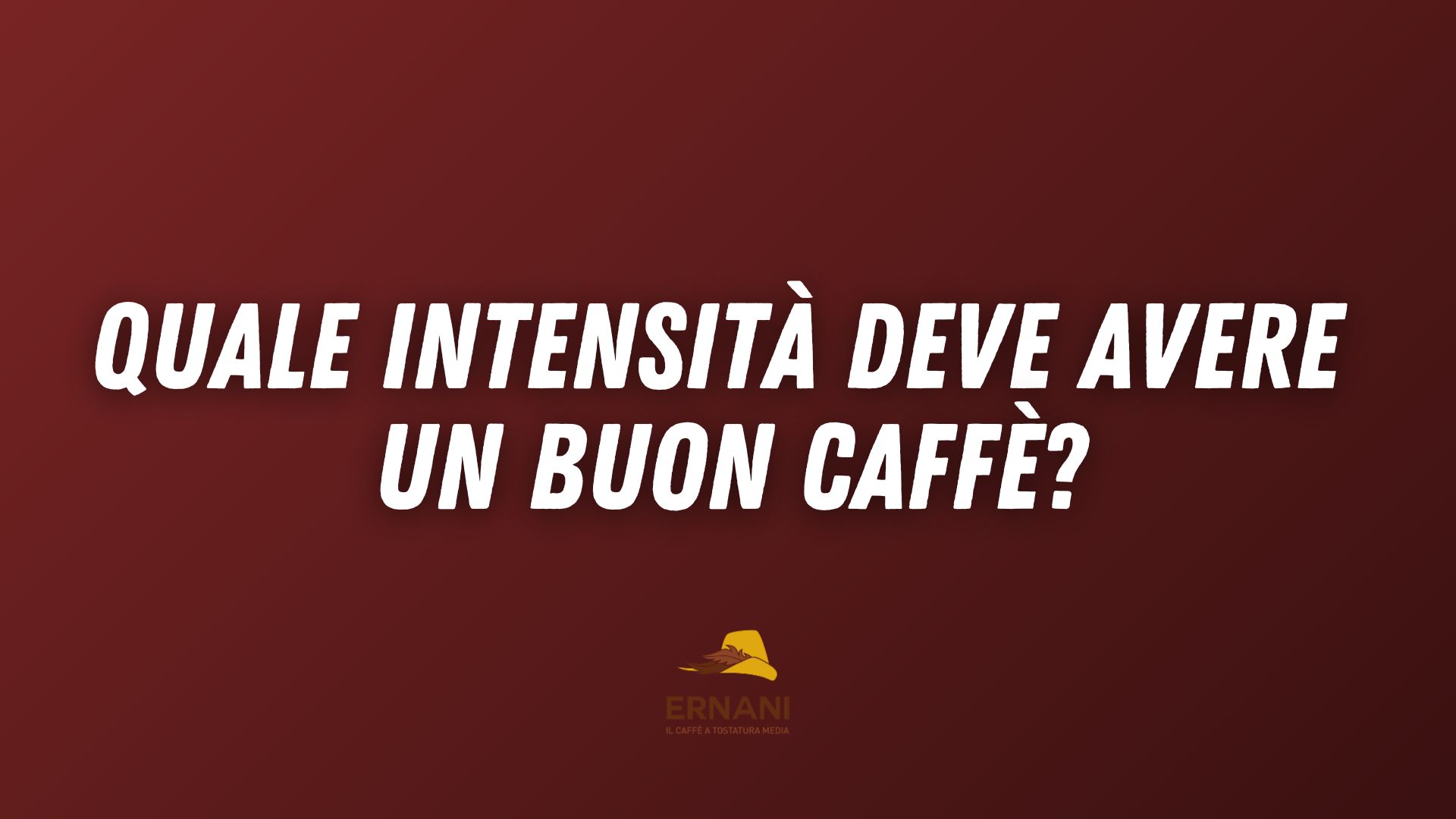 Copertina video di Caffè Ernani con scritto "Quale intensità deve avere un buon caffè?"